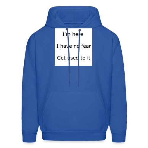 IM HERE, I HAVE NO FEAR, GET USED TO IT. - Men's Hoodie