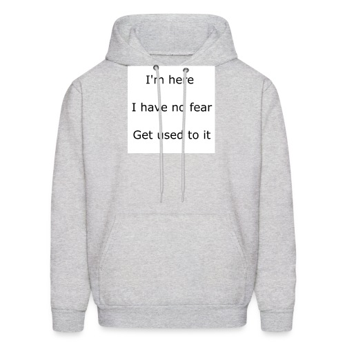 IM HERE, I HAVE NO FEAR, GET USED TO IT. - Men's Hoodie