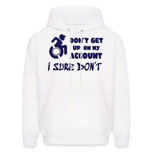 I don't get up out of my wheelchair * - Men's Hoodie