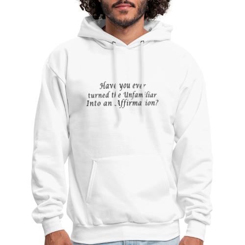 Ever turned the unfamiliar into an affirmation - Men's Hoodie