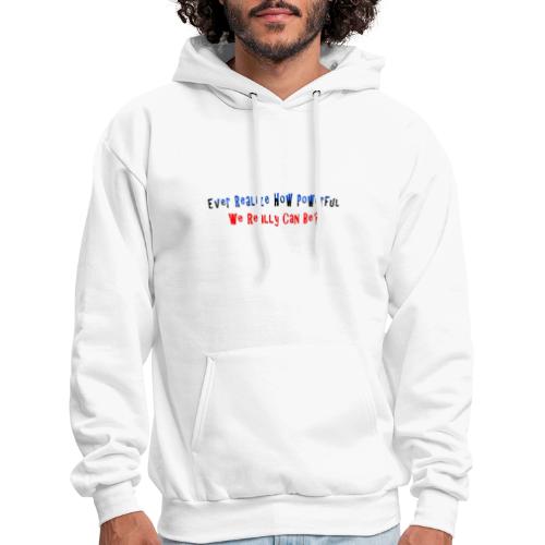 Ever realize how powerful we can really be - quote - Men's Hoodie