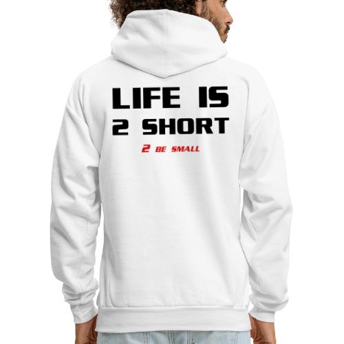 Life is 2 Short 2 be Small - Men's Hoodie