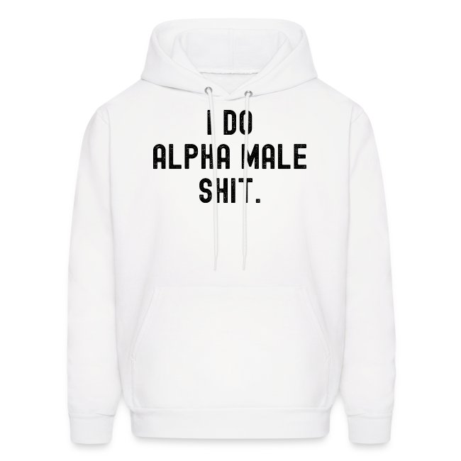 I Do Alpha Male Shit (distressed black letters)