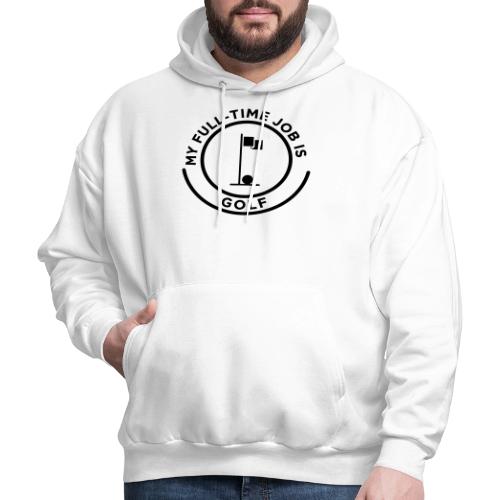 My Full-Time Job Is Golf - Retired Pro Gift Tee - Men's Hoodie