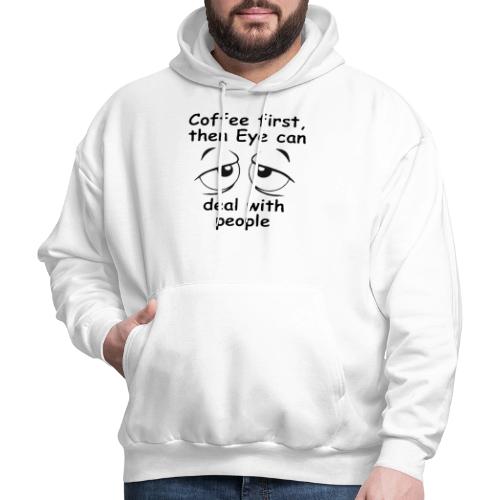Coffee first then Eye can deal with people - Men's Hoodie