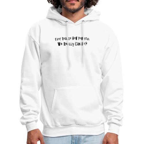 Ever realize how powerful we can really be - Men's Hoodie