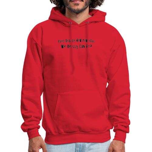 Ever realize how powerful we can really be - Men's Hoodie