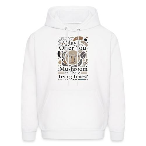 Mushroom in These Trying Times T-Shirt - Men's Hoodie