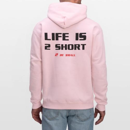 Life is 2 Short 2 be Small - Men's Hoodie