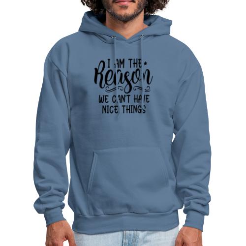 I'm The Reason Why We Can't Have Nice Things Shirt - Men's Hoodie