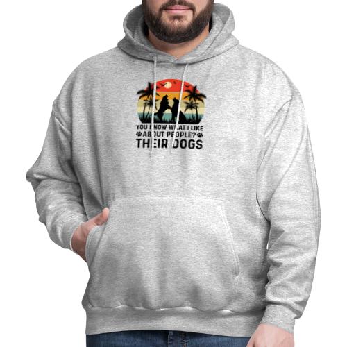 You Know What I Like About People Their Dogs - Men's Hoodie