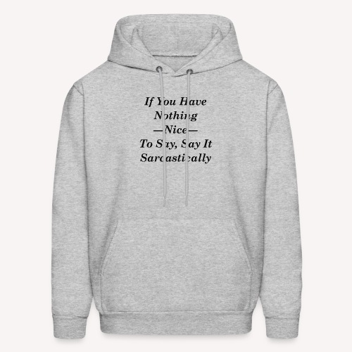 If you have nothing nice to say, say it sarcastica - Men's Hoodie