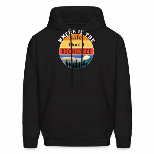 Where is the Life that I Recognize Pre Covid World - Men's Hoodie