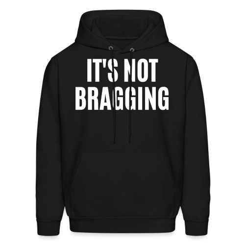 IT'S NOT BRAGGING - Men's Hoodie
