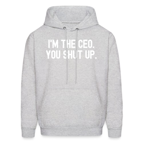 I'M THE CEO. YOU SHUT UP. - Men's Hoodie