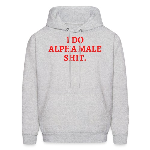 I DO ALPHA MALE SHIT (in red letters) - Men's Hoodie