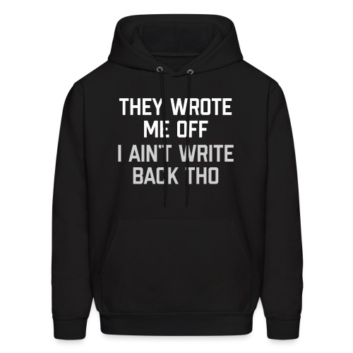 They Wrote Me Off, I Ain't Write Back Tho (GEN) - Men's Hoodie