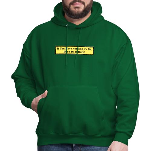 If you have nothing to do, don't do it here! - Men's Hoodie