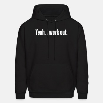 Yeah, I work out. - Hoodie for men