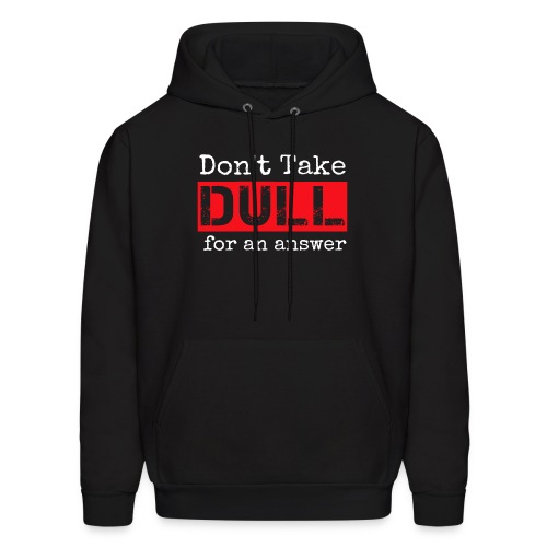 Don't Take Dull for an Answer - Men's Hoodie