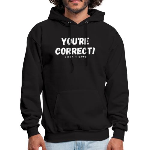 You're Correct I Don't Care Funny Quotes Tshirt - Men's Hoodie