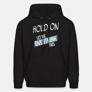 Hold on - Let me overthink this - Hoodie for men