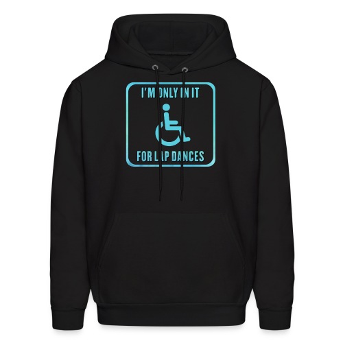I'm only in my wheelchair for the lap dances - Men's Hoodie