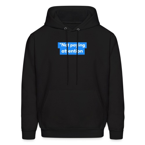 *Not paying attention - Men's Hoodie