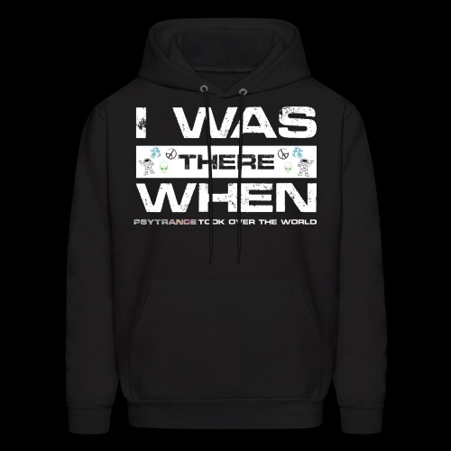 I Was There When PsyTrance Took Over The World - Men's Hoodie