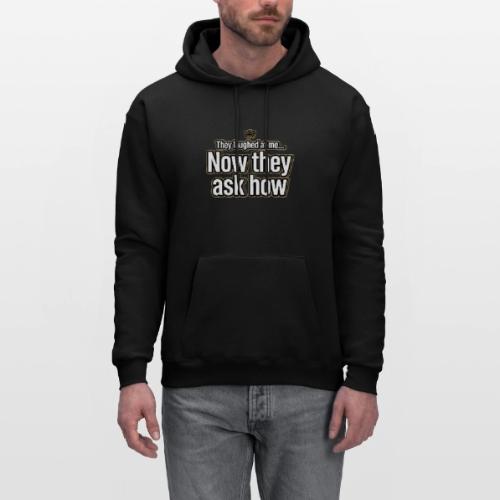 They Laughed at Me Now They Ask How | Motivational - Men's Hoodie