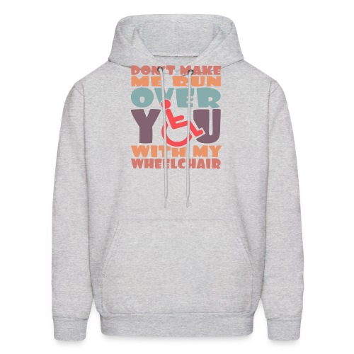 Don t make me run over you with my wheelchair # - Men's Hoodie