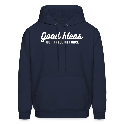 Good Ideas Don’t Require Force - Men's Hoodie