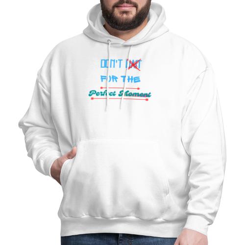 Don't Wait For The Perfect Moment T-Shirt - Men's Hoodie