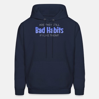 Are they still bad habits if I like them - Hoodie for men
