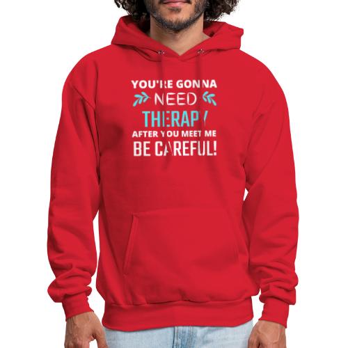 You Are Gonna Need Therapy After You Meet Me - Men's Hoodie