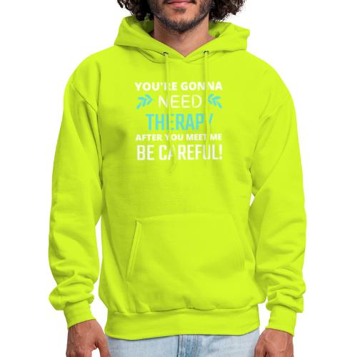 You Are Gonna Need Therapy After You Meet Me - Men's Hoodie