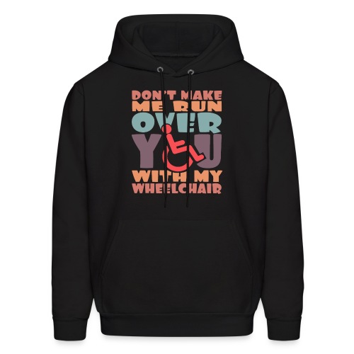 Don t make me run over you with my wheelchair # - Men's Hoodie