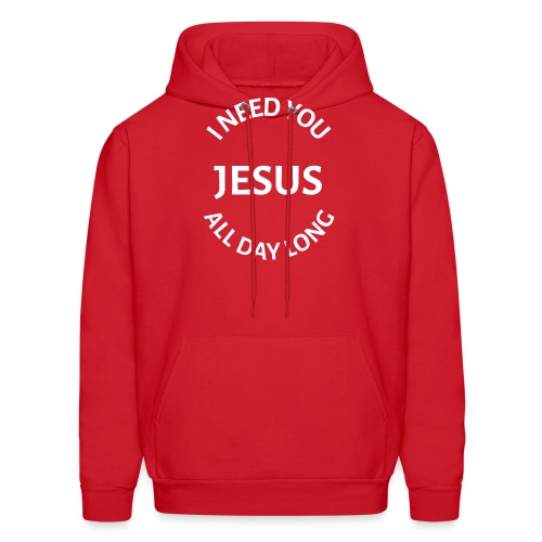 I NEED YOU JESUS ALL DAY LONG - Men's Hoodie