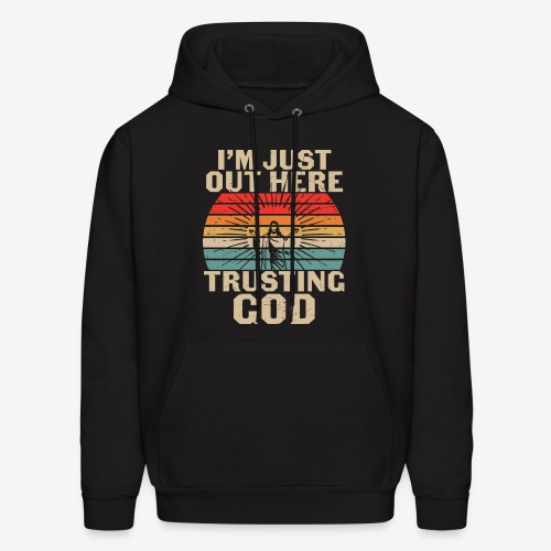 I'M JUST OUT HERE TRUSTING GOD - Men's Hoodie