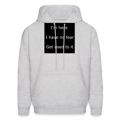IM HERE, I HAVE NO FEAR, GET USED TO IT - Men's Hoodie
