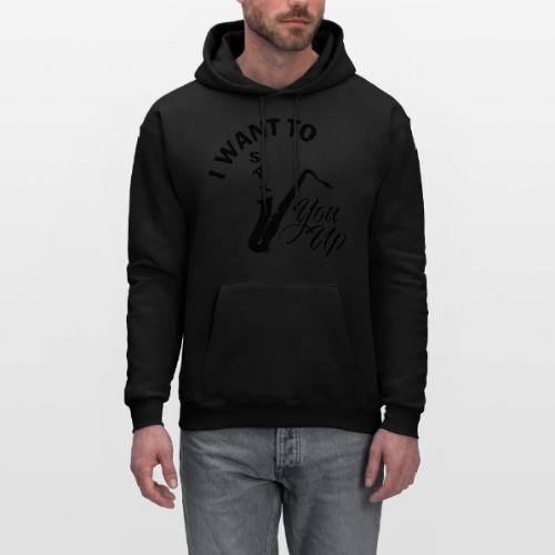 I WANT TO SAX YOU UP - Men's Hoodie