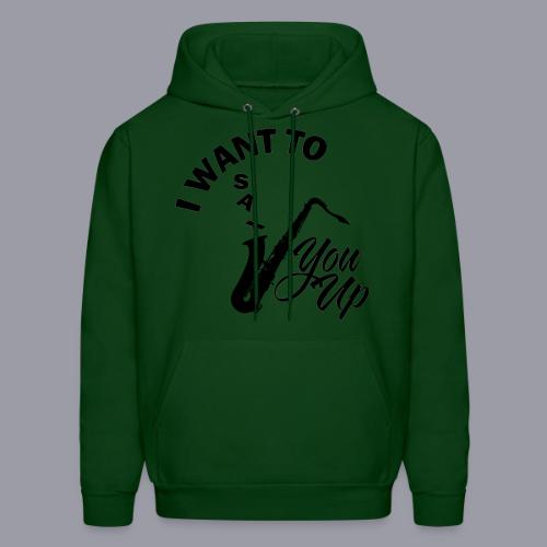 I WANT TO SAX YOU UP - Men's Hoodie