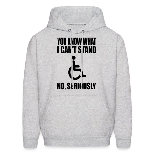 You know what i can't stand. Wheelchair humor * - Men's Hoodie