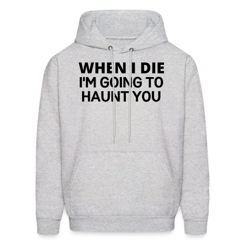 When I Die I'm Going To Haunt You (black letters) - Men's Hoodie