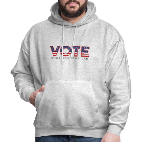 VOTE While You Still Can - Men's Hoodie