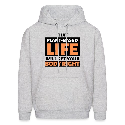 That Plant Based Life Will Get Your Body Right - Men's Hoodie