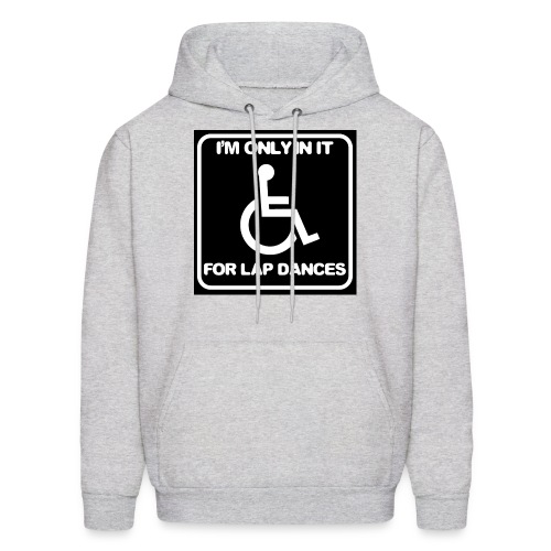 Only in my wheelchair for the lap dances. Fun shir - Men's Hoodie