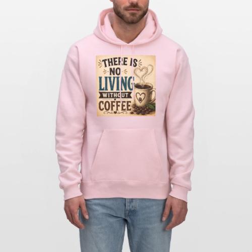 There Is No Living Without Coffee - Men's Hoodie