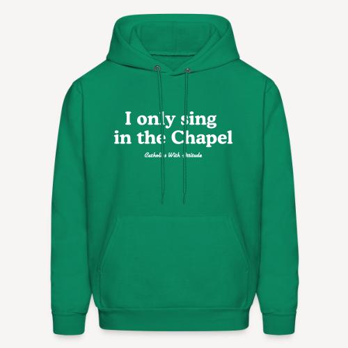 I only sing in the Chapel - Men's Hoodie