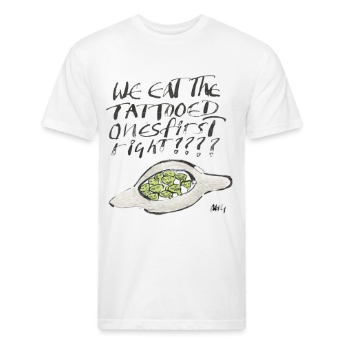We Eat the Tatooed Ones First - Fitted Cotton/Poly T-Shirt by Next Level